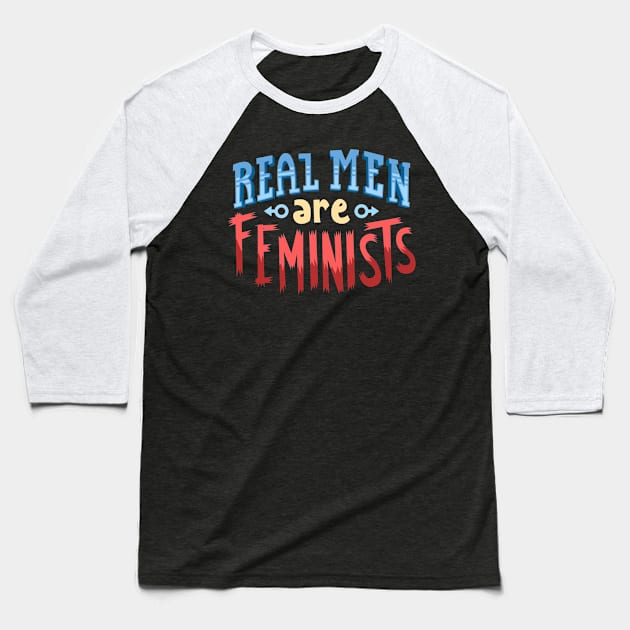 Real Men Are Feminists Baseball T-Shirt by dilger